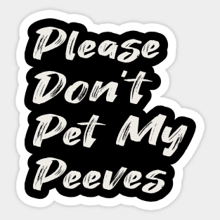 Please Don't Pet My Peeves Sticker